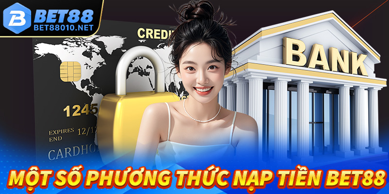 Điểm tên một số phương thức nạp tiền Bet88 được dùng nhiều đảm bảo an toàn
