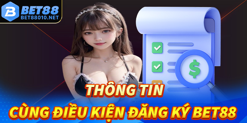 Thông tin cần chuẩn bị cùng những điều kiện để đăng ký Bet88 