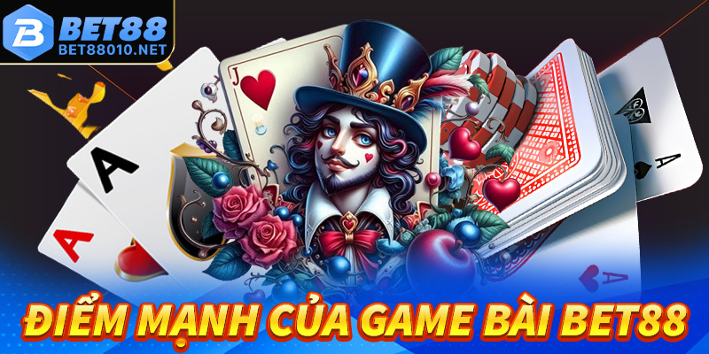 Những điểm mạnh nổi bật của sảnh cá cược game bài Bet88 