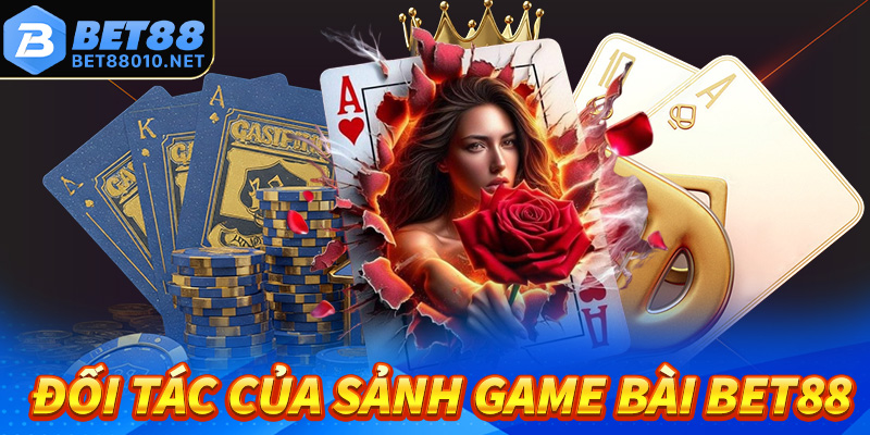 Cập nhật các nhà cung cấp kiêm đối tác chính của game bài bet88 