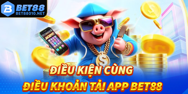 Điều kiện kèm điều khoản để tải app bet88 gồm những gì? 