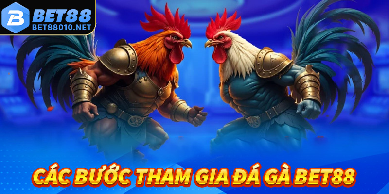 Hướng dẫn cụ thể các bước đơn giản để tham gia đá gà Bet88